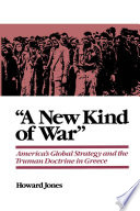 "A new kind of war" America's global strategy and the Truman Doctrine in Greece /