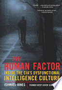 The human factor inside the CIA's dysfunctional intelligence culture /