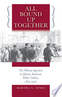 All bound up together the woman question in African American public culture, 1830-1900 /