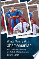 What's wrong with Obamamania? Black America, Black leadership, and the death of political imagination /