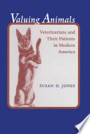 Valuing animals veterinarians and their patients in modern America /