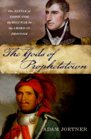 The gods of Prophetstown the Battle of Tippecanoe and the holy war for the American frontier /