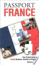 Passport France your pocket guide to French business, customs & etiquette /
