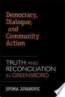 Democracy, dialogue, and community action truth and reconciliation in Greensboro /