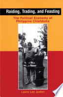 Raiding, trading, and feasting the political economy of Philippine chiefdoms /