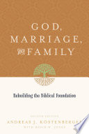 God, marriage, and family : rebuilding the biblical foundation /
