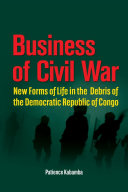 Business of civil war new forms of life in the debris of the Democratic Republic of Congo /
