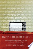 Hyping health risks environmental hazards in daily life and the science of epidemiology /