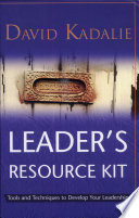 Leader's resource kit : tools and techniques to develop your leadership /