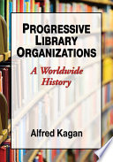 Progressive library organizations : a worldwide history /