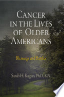 Cancer in the lives of older Americans blessings and battles /