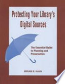 Protecting your library's digital sources the essential guide to planning and preservation /