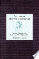 Beethoven and the Grosse Fuge music, meaning, and Beethoven's most difficult work /