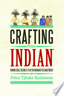 Crafting "the Indian" knowledge, desire, and play in Indianist reenactment /