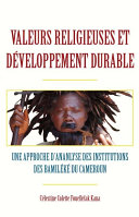 Valeurs religieuses et développement durable une approche d'analyse des institutions des Bamiléké du Cameroun /