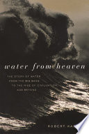Water from heaven the story of water from the big bang to the rise of civilization, and beyond /