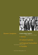 Contesting Caprivi : a history of colonial isolation and regional nationalism in Namibia /