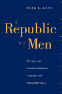 A Republic of Men : The American Founders, Gendered Language, and Patriarchal Politics /
