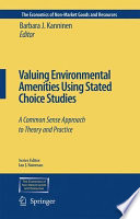 Valuing Environmental Amenities Using Stated Choice Studies A Common Sense Approach to Theory and Practice /