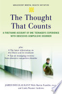 The thought that counts a firsthand account of one teenager's experience with obsessive-compulsive disorder /