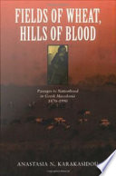 Fields of wheat, hills of blood passages to nationhood in Greek Macedonia, 1870-1990 /