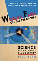 World's fairs on the eve of war : science, technology, and modernity, 1937-1942 /