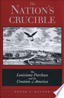 The nation's crucible the Louisiana Purchase and the creation of America /