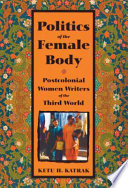 Politics of the female body postcolonial women writers of the Third World /