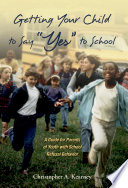 Getting your child to say "yes" to school a guide for parents of youth with school refusal behavior /