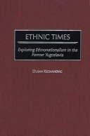 Ethnic times exploring ethnonationalism in the former Yugoslavia /