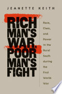 Rich man's war, poor man's fight race, class, and power in the rural South during the first world war /
