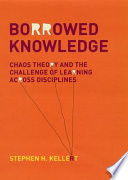 Borrowed knowledge chaos theory and the challenge of learning across disciplines /