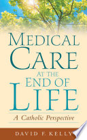 Medical care at the end of life a Catholic perspective /