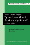 Pseudo-Albertus Magnus, Quaestiones Alberti de modis significandi a critical edition, translation and commentary of the British Museum incunabulum C.21.C.52 and the Cambridge incunabulum Inc.5.J.3.7. /