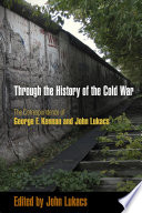 Through the history of the Cold War the correspondence of George F. Kennan and John Lukacs /
