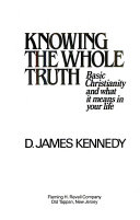Knowing the whole truth : basic christianity and what it means in your life /
