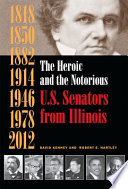 The heroic and the notorious U.S. Senators from Illinois /