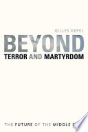 Beyond terror and martyrdom the future of the Middle East /