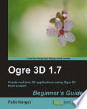 OGRE 3D 1.7 beginner's guide create real time 3D applications using OGRE 3D from scratch /