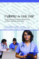 Exploring the gray zone : case discussions of ethical dilemmas for the veterinary technician /