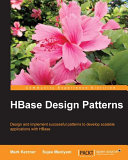 HBase design patterns : design and implement successful patterns to develop scalable applications with HBase /