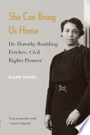 She can bring us home : Dr. Dorothy Boulding Ferebee, civil rights pioneer /
