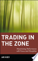 Trading in the zone maximizing performance with focus and discipline /