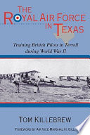 The Royal Air Force in Texas training British pilots in Terrell during World War II /