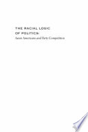 The racial logic of politics Asian Americans and party competition /