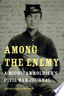 Among the enemy a Michigan soldier's Civil War journal /