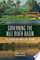 Governing the Nile River basin : the search for a new legal regime /