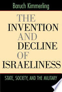 The invention and decline of Israeliness state, society, and the military /