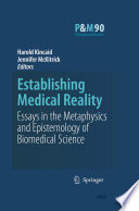 Establishing Medical Reality Essays In The Metaphysics And Epistemology Of Biomedical Science /
