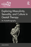 Exploring masculinity, sexuality, and culture in gestalt therapy : an autoethnography /